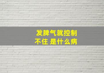 发脾气就控制不住 是什么病